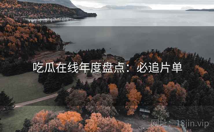 吃瓜在线年度盘点：必追片单