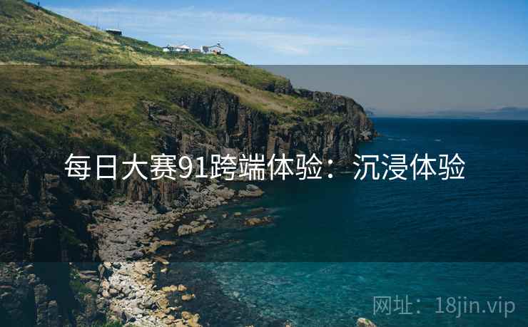 每日大赛91跨端体验:沉浸体验 每日大赛91跨端体验:沉浸体验