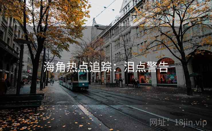 海角热点追踪:泪点警告 海角热点追踪:泪点警告
